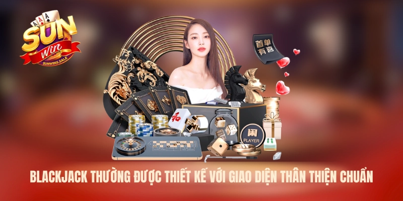 Blackjack thường được thiết kế với giao diện thân thiện chuẩn