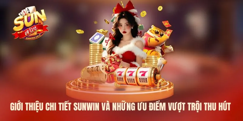 Giới thiệu chi tiết Sunwin và những ưu điểm vượt trội thu hút
