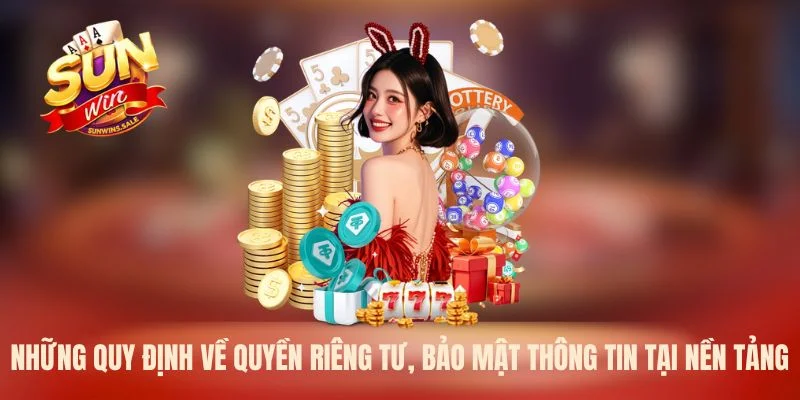 Những quy định về quyền riêng tư, bảo mật thông tin tại nền tảng