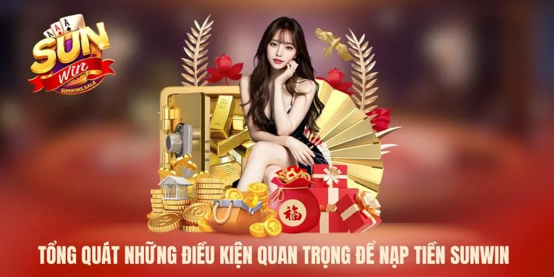 Tổng quát những điều kiện quan trọng để nạp tiền Sunwin