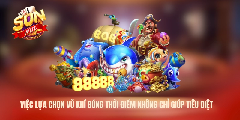 Việc lựa chọn vũ khí đúng thời điểm không chỉ giúp tiêu diệt
